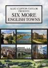 SIX MORE ENGLISH TOWNS ALEC CLIFTON-TAYLOR