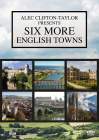 SIX MORE ENGLISH TOWNS ALEC CLIFTON-TAYLOR