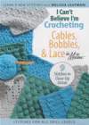 I CAN'T BELIEVE I'M CROCHETING Cables, Bobbles, & Lace